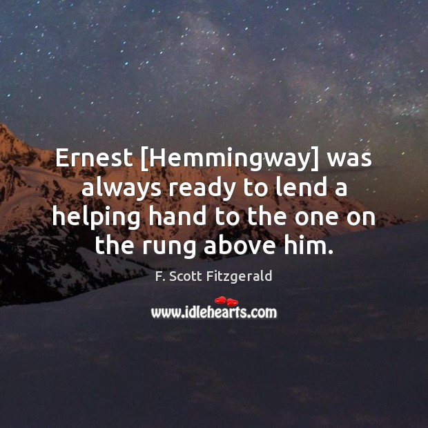 Ernest [Hemmingway] was always ready to lend a helping hand to the F. Scott Fitzgerald Picture Quote