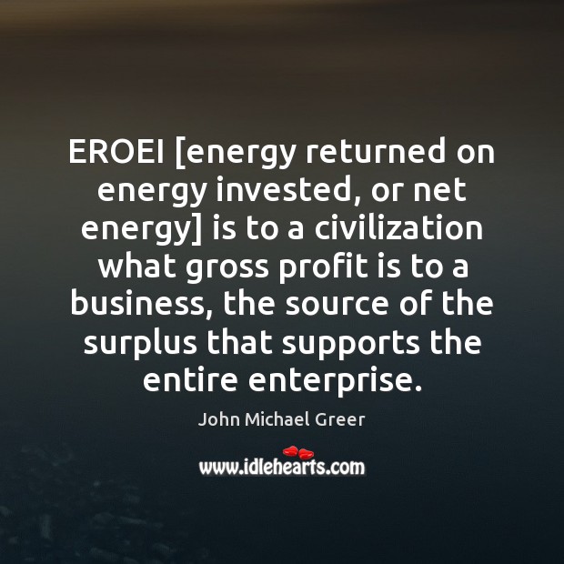 EROEI [energy returned on energy invested, or net energy] is to a 