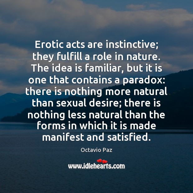 Erotic acts are instinctive; they fulfill a role in nature. The idea Octavio Paz Picture Quote