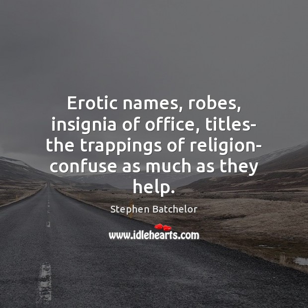 Erotic names, robes, insignia of office, titles- the trappings of religion- confuse Image