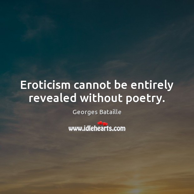 Eroticism cannot be entirely revealed without poetry. Image