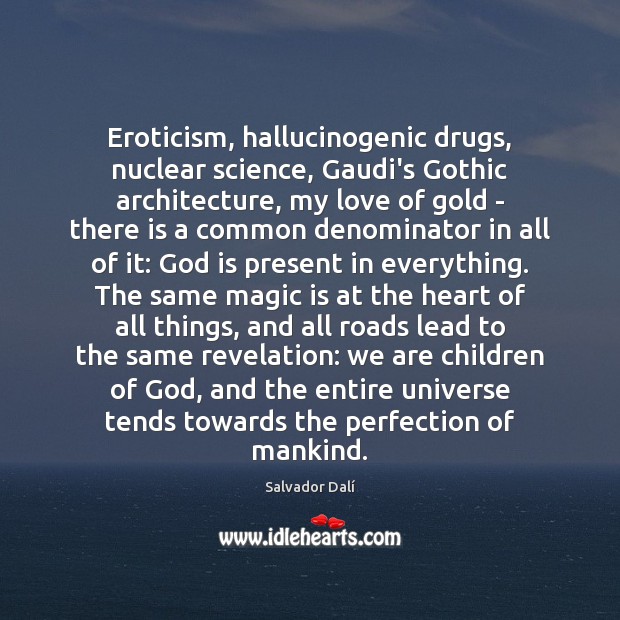 Eroticism, hallucinogenic drugs, nuclear science, Gaudi’s Gothic architecture, my love of gold Salvador Dalí Picture Quote