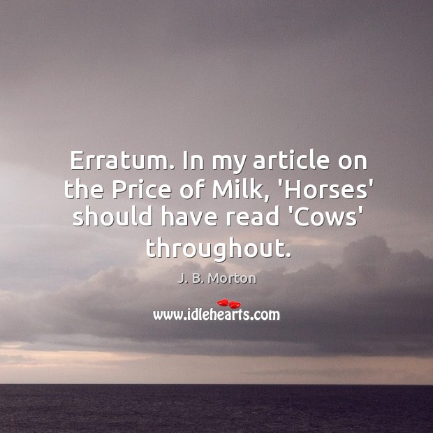 Erratum. In my article on the Price of Milk, ‘Horses’ should have read ‘Cows’ throughout. J. B. Morton Picture Quote