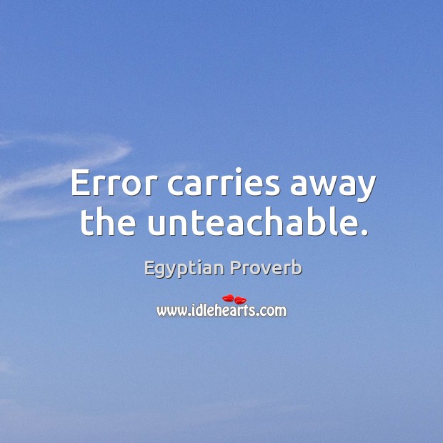 Error carries away the unteachable. Egyptian Proverbs Image
