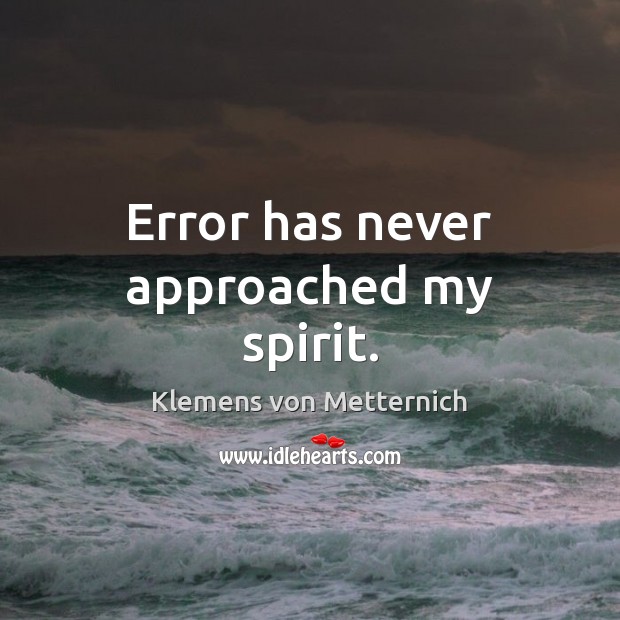 Error has never approached my spirit. Klemens von Metternich Picture Quote
