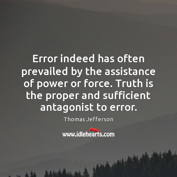 Error indeed has often prevailed by the assistance of power or force. Thomas Jefferson Picture Quote