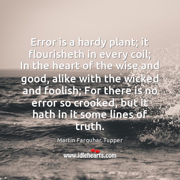 Error is a hardy plant; it flourisheth in every coil; In the Martin Farquhar Tupper Picture Quote