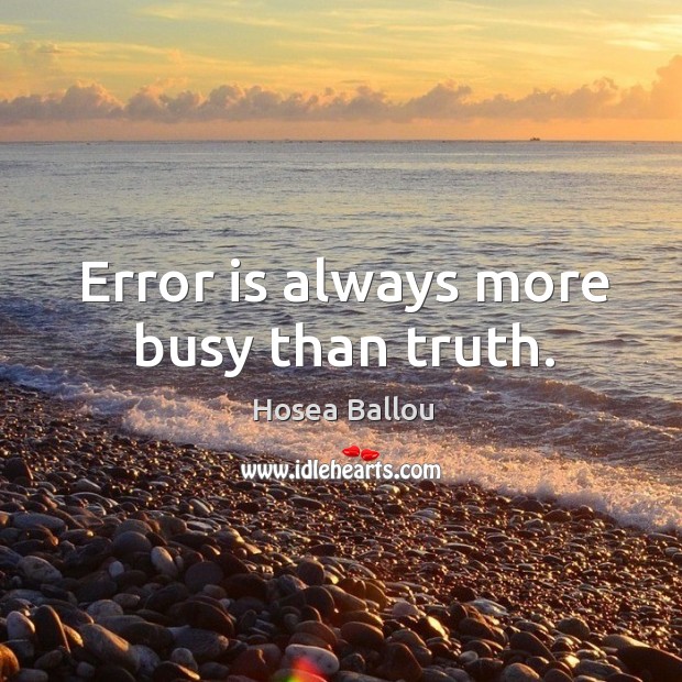 Error is always more busy than truth. Hosea Ballou Picture Quote