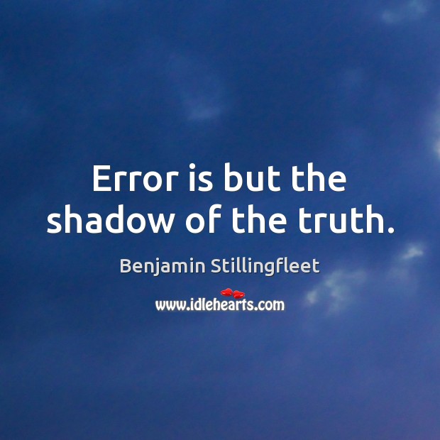Error is but the shadow of the truth. Benjamin Stillingfleet Picture Quote