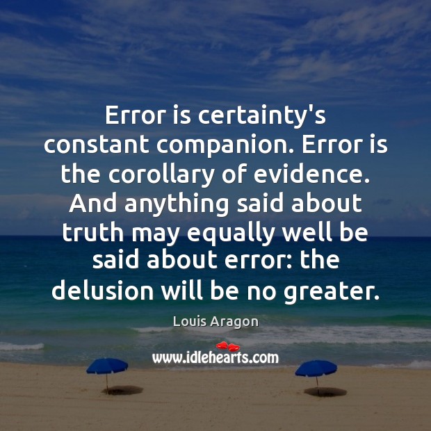 Error is certainty’s constant companion. Error is the corollary of evidence. And Image