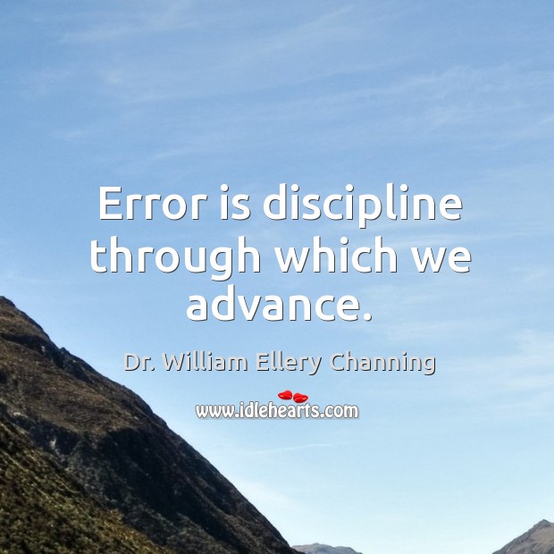 Error is discipline through which we advance. Dr. William Ellery Channing Picture Quote