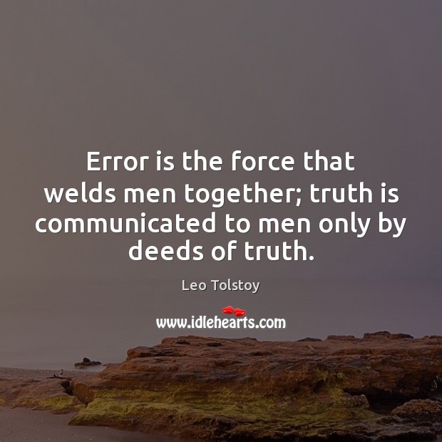 Error is the force that welds men together; truth is communicated to Leo Tolstoy Picture Quote