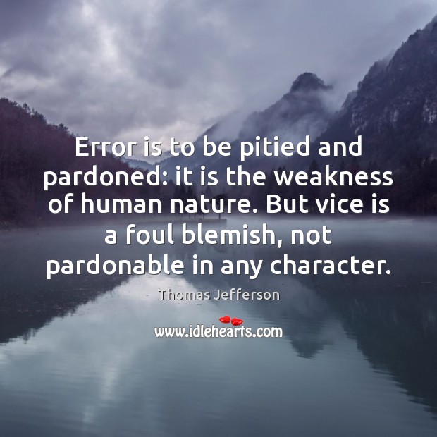 Error is to be pitied and pardoned: it is the weakness of Thomas Jefferson Picture Quote
