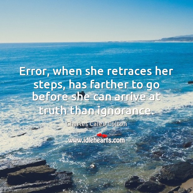 Error, when she retraces her steps, has farther to go before she Charles Caleb Colton Picture Quote