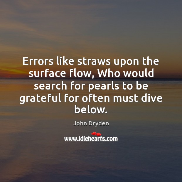 Errors like straws upon the surface flow, Who would search for pearls John Dryden Picture Quote