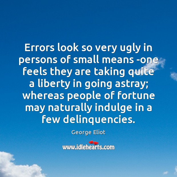 Errors look so very ugly in persons of small means -one feels George Eliot Picture Quote