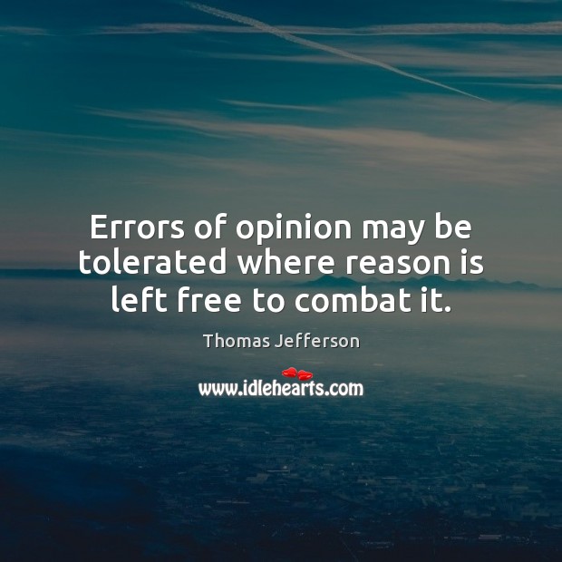 Errors of opinion may be tolerated where reason is left free to combat it. Image