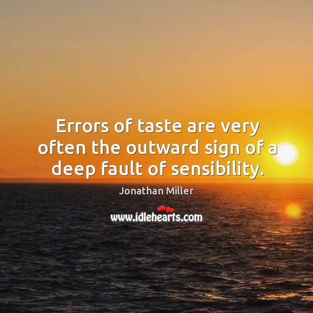 Errors of taste are very often the outward sign of a deep fault of sensibility. Jonathan Miller Picture Quote