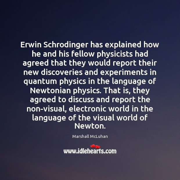 Erwin Schrodinger has explained how he and his fellow physicists had agreed Marshall McLuhan Picture Quote