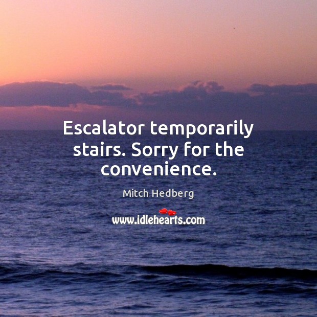 Escalator temporarily stairs. Sorry for the convenience. Mitch Hedberg Picture Quote