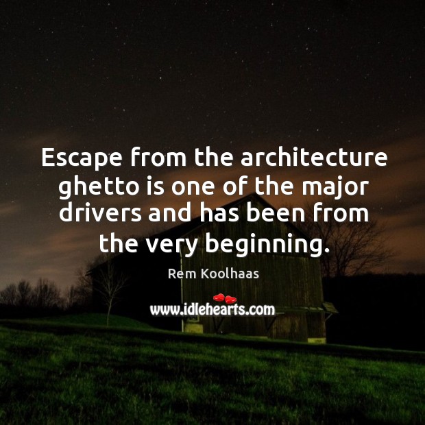 Escape from the architecture ghetto is one of the major drivers and has been from the very beginning. Image