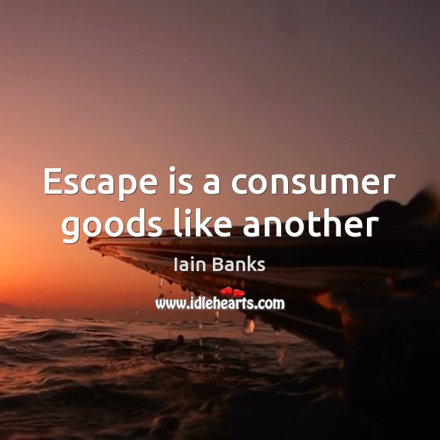Escape is a consumer goods like another Image