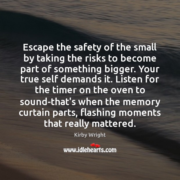Escape the safety of the small by taking the risks to become Kirby Wright Picture Quote