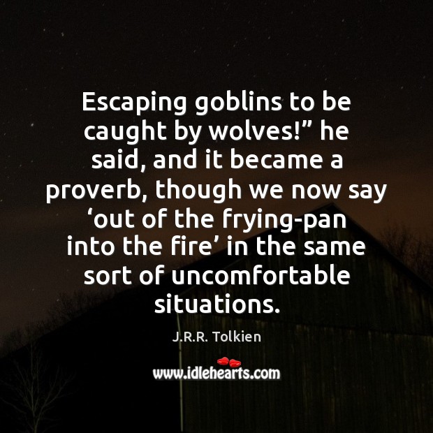 Escaping goblins to be caught by wolves!” he said, and it became Image