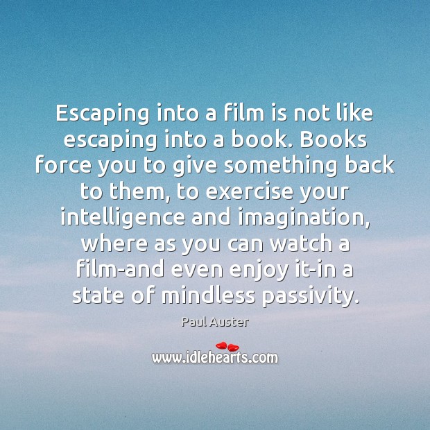 Escaping into a film is not like escaping into a book. Books Paul Auster Picture Quote