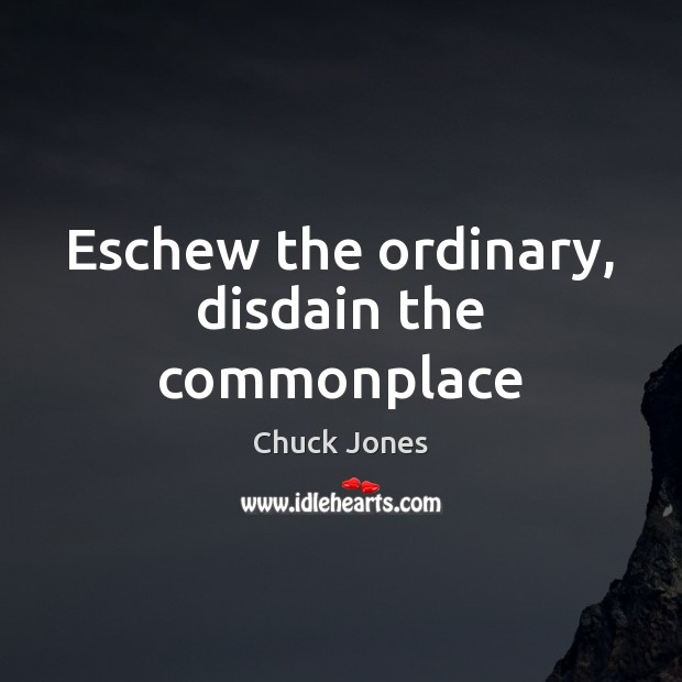 Eschew the ordinary, disdain the commonplace Chuck Jones Picture Quote