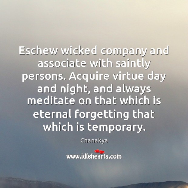 Eschew wicked company and associate with saintly persons. Acquire virtue day and Image