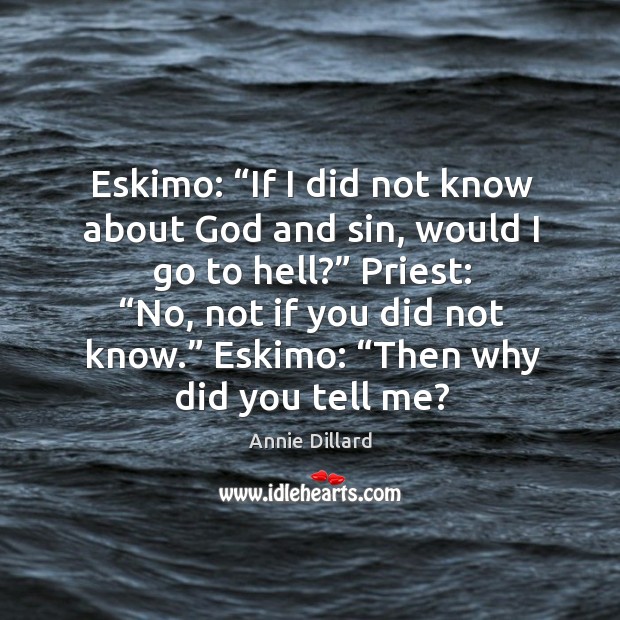 Eskimo: “if I did not know about God and sin, would I go to hell?” Annie Dillard Picture Quote