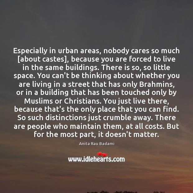 Especially in urban areas, nobody cares so much [about castes], because you 