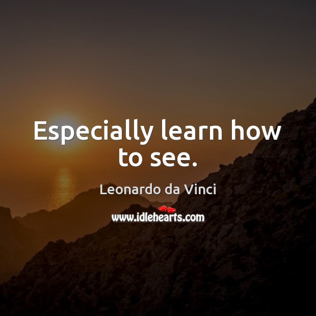 Especially learn how to see. Leonardo da Vinci Picture Quote