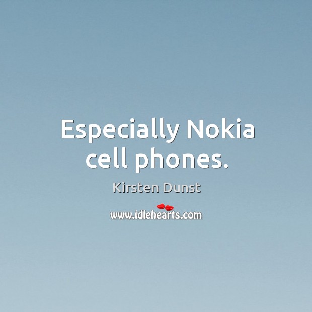 Especially nokia cell phones. Kirsten Dunst Picture Quote