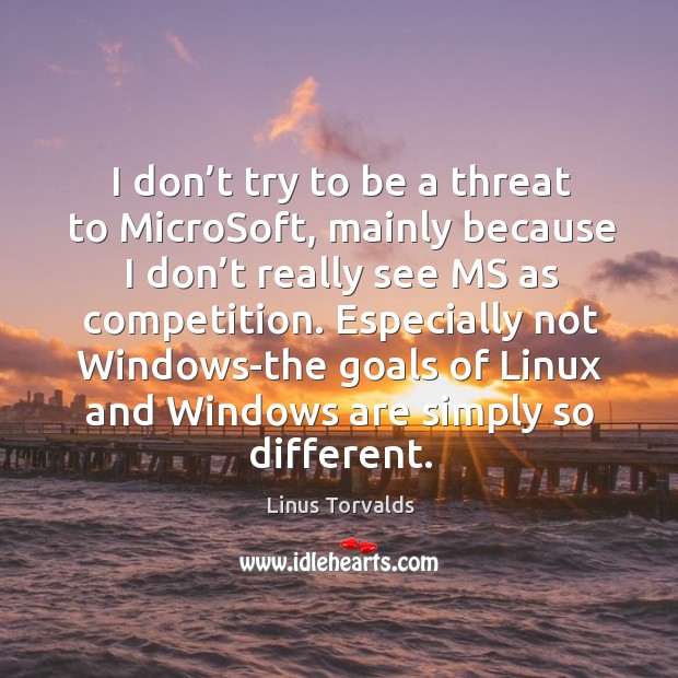 Especially not windows-the goals of linux and windows are simply so different. Linus Torvalds Picture Quote