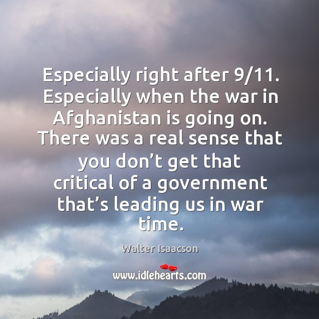 Especially right after 9/11. Especially when the war in afghanistan is going on. Walter Isaacson Picture Quote