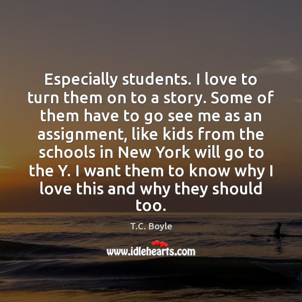Especially students. I love to turn them on to a story. Some T.C. Boyle Picture Quote
