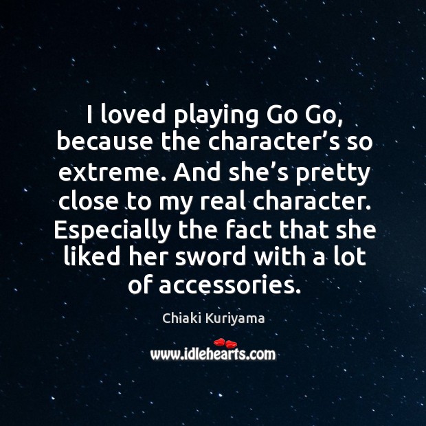 Especially the fact that she liked her sword with a lot of accessories. Chiaki Kuriyama Picture Quote
