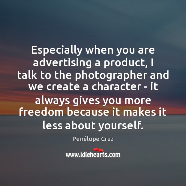 Especially when you are advertising a product, I talk to the photographer Penélope Cruz Picture Quote