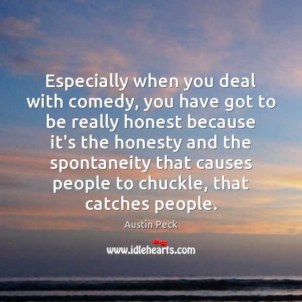 Especially when you deal with comedy, you have got to be really Austin Peck Picture Quote