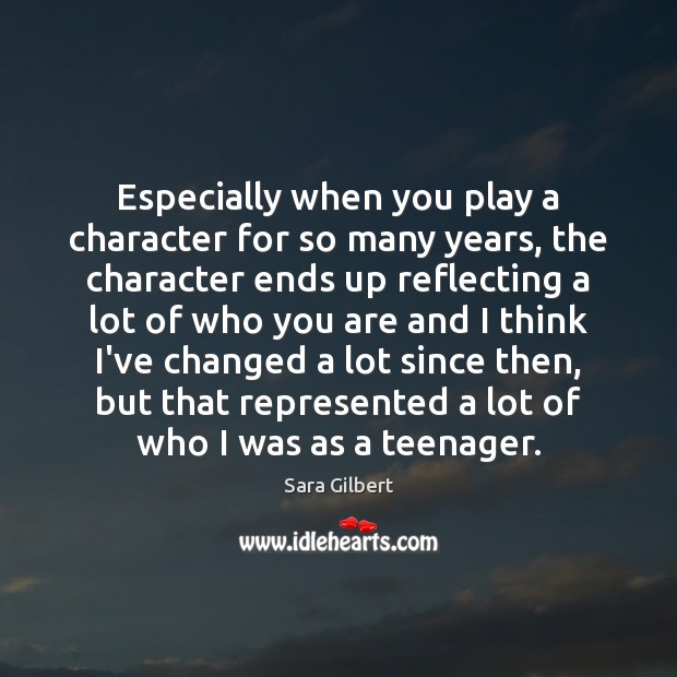 Especially when you play a character for so many years, the character Sara Gilbert Picture Quote