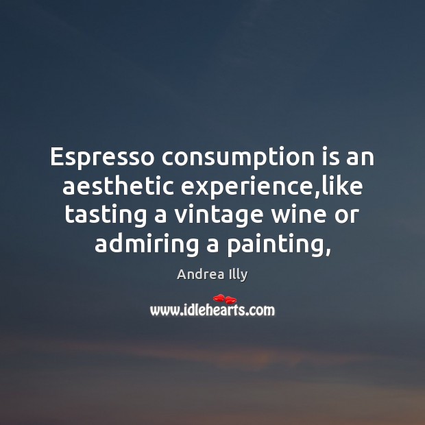 Espresso consumption is an aesthetic experience,like tasting a vintage wine or Image