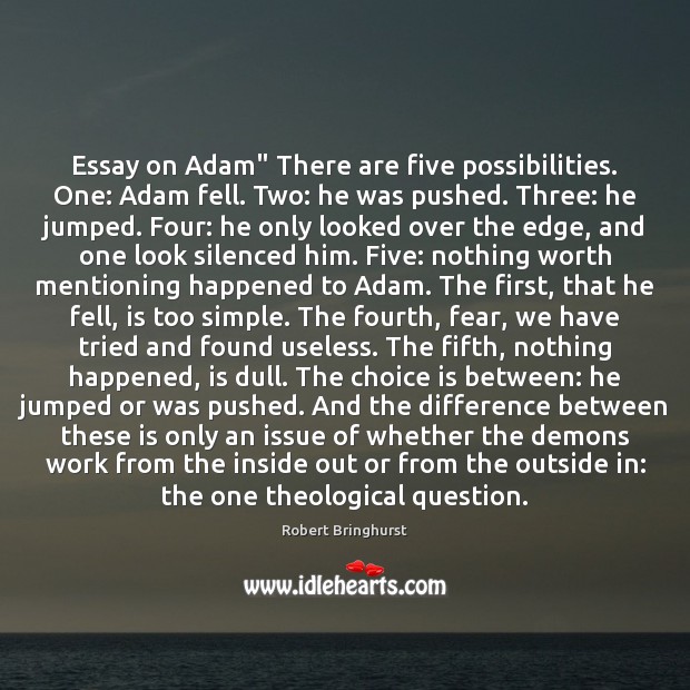 Essay on Adam” There are five possibilities. One: Adam fell. Two: he Image