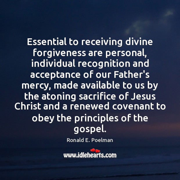 Essential to receiving divine forgiveness are personal, individual recognition and acceptance of Ronald E. Poelman Picture Quote