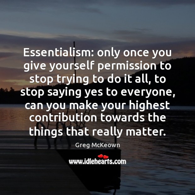 Essentialism: only once you give yourself permission to stop trying to do Greg McKeown Picture Quote