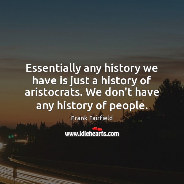 Essentially any history we have is just a history of aristocrats. We Image