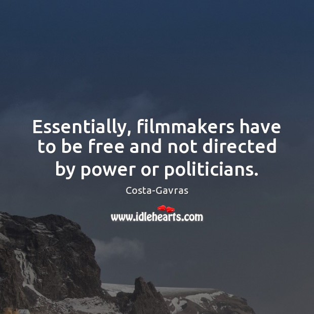 Essentially, filmmakers have to be free and not directed by power or politicians. Costa-Gavras Picture Quote