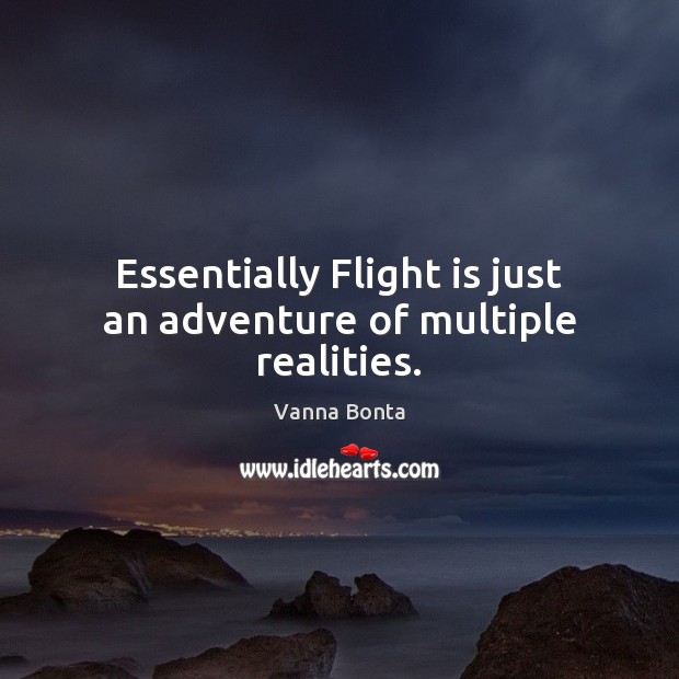 Essentially Flight is just an adventure of multiple realities. Vanna Bonta Picture Quote