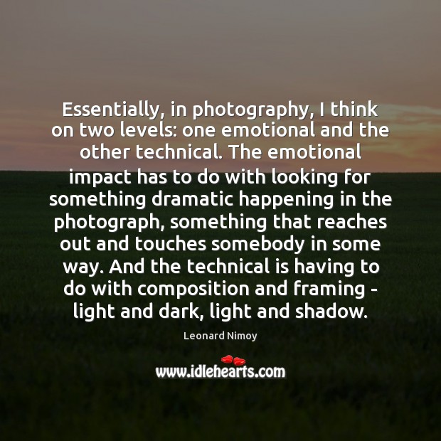 Essentially, in photography, I think on two levels: one emotional and the Leonard Nimoy Picture Quote